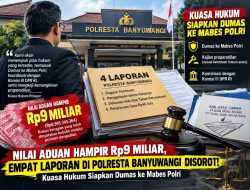 EMPAT LAPORAN POLISI DI POLRESTA BANYUWANGI DISOROT! NILAI ADUAN HAMPIR RP9 MILIAR, KUASA HUKUM SIAPKAN DUMAS KE MABES POLRI