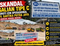 DISOROTI SKANDAL GALIAN TIPE C – IZIN OPERASIONAL CV. SARTIKA PUTRA JAYA  DI MANCAK SERANG BANTEN